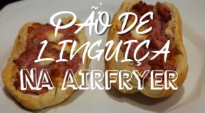 Aprenda como fazer um delicioso pão com linguiça na Air Fryer